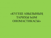 Презентация на татарском языке Күгеш авылының тарихы һәм ономастикасы