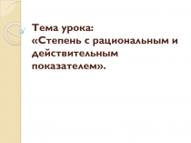 Презентация по алгебре на тему Степень с рациональным и действительным показателями(10 класс)