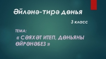 Презентация по окружающему миру на тему Сәяхәт итеп, дөньяны өйрәнәбез (3 класс)