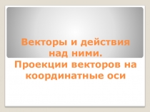 Презентация по физике на тему Векторы и действия над ними