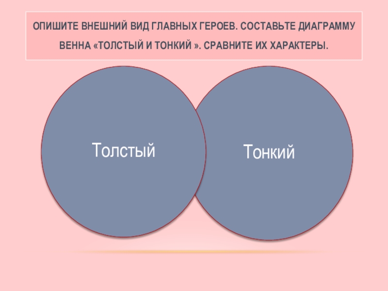 Опишите внешний вид главных героев. Составьте диаграмму Венна «Толстый и тонкий ». сравните их характеры.Тонкий Толстый