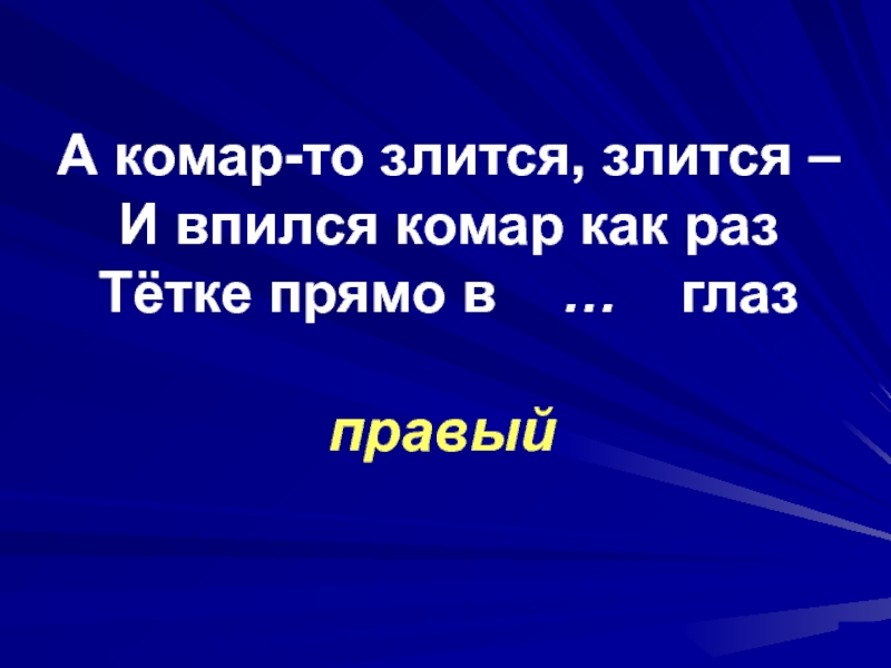 Раз прямо. И впился комар как раз прямо тётке в правый глаз. А комар то злится. А комар то злится злится и в правый глаз. Впился как раз тетке прямо в правый глаз.