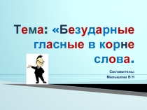 Презентация по русскому языку. ТемаБезударные гласные в корне слова.
