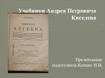 Презентация Учебник А.П.Киселева Элементарная алгебра (Москва, 1914)