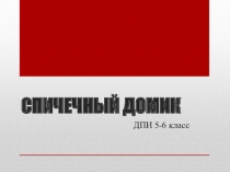 Презентация по ДПИ на тему Спичечный домик