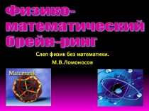 Презентация по математике и физике Физико-математический брейн-ринг