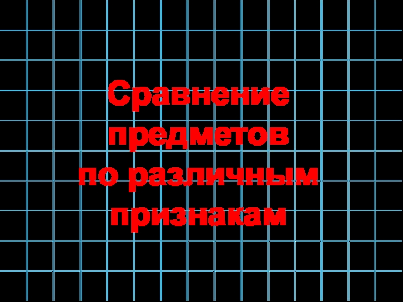 Презентация Сравнение предметов по различным признакам