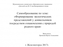 Презентация по самообразованию по теме: Формирование экологических представлений у дошкольников посредством ознакомления с природой родного края