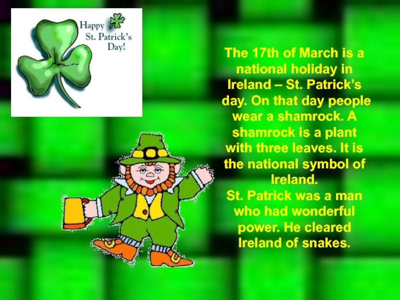 The 17th of March is a national holiday in Ireland – St. Patrick’s day. On that day