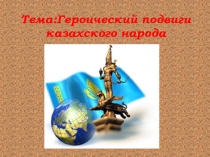 Тема:Героический подвиги казахского народа