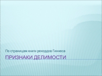 Презентация по математике Признаки делимости (по страницам книги рекордов Гиннеса)