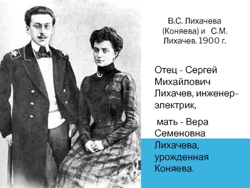 В.С. Лихачева (Коняева) и  С.М. Лихачев. 1900 г. Отец - Сергей Михайлович Лихачев, инженер-электрик, мать -