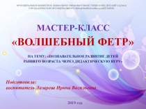 Мастер - класс  Волшебный фетр в форме презентации на тему:  Познавательное развитие детей раннего возраста через дидактическую игру.