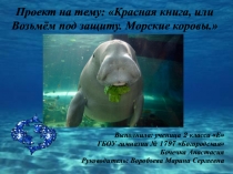 Проект по окружающему миру на тему: Красная книга, или Возьмём под защиту. Морские коровы. 2 класс. УМК Школа России.