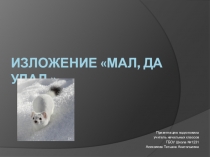 3 класс. Презентация по русскому языку на тему изложение Мал, да удал.