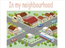 Презентация по английскому языку на тему My neighbourhood