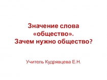 Презентация по обществознанию на тему Значение слова общество Зачем нужно общество