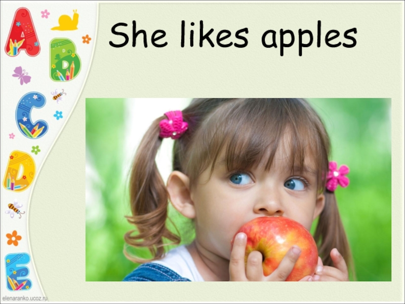 I like apples. She likes Apples. He likes Apples. She doesn't like Apples.