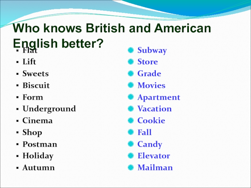 Who knows British and American English better?FlatLiftSweetsBiscuitFormUndergroundCinemaShopPostmanHolidayAutumnSubwayStoreGradeMoviesApartmentVacationCookieFallCandyElevatorMailman