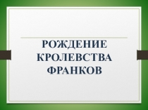 Презентация по истории на тему Рождение королевства франков