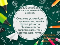 Презентация Создание условий для социализации детей, развития общения как со сверстниками, так и сотрудниками группы