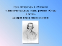 Презентация к уроку литературы в 10 классе на тему: Заключительные главы романа И.С.Тургенева Отцы и дети. Базаров перед лицом смерти