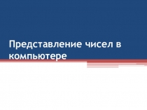 Информатика 11 класс. Представление чисел вкомпьютере.