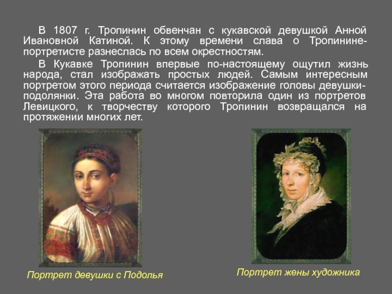 В 1807 г. Тропинин обвенчан с кукавской девушкой Анной Ивановной Катиной. К этому времени слава о Тропинине-портретисте