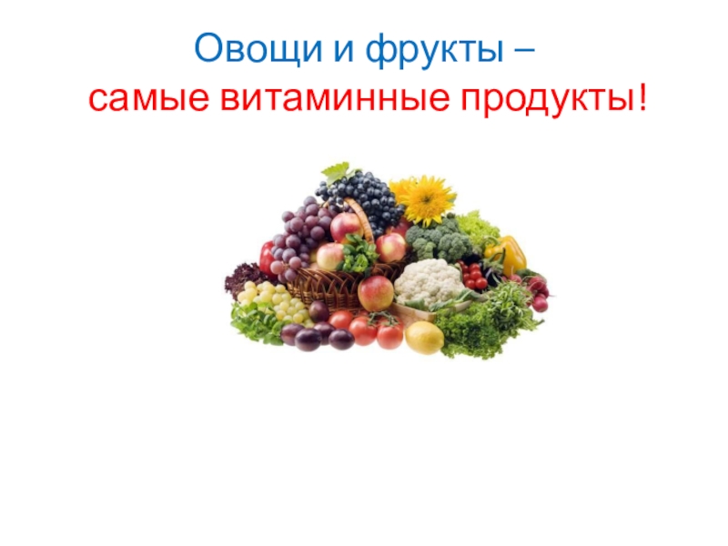 Презентация Овощи и фрукты- самые витаминные продукты