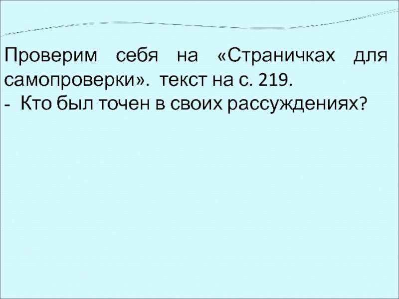 Проверим себя на «Страничках для самопроверки». текст на с. 219.- Кто был точен в своих рассуждениях?