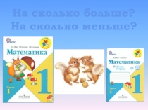 Презентация по математике 1 класс На сколько больше? На сколько меньше?