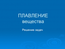 Презентация по физике ПЛАВЛЕНИЕ решение задач (8 класс)