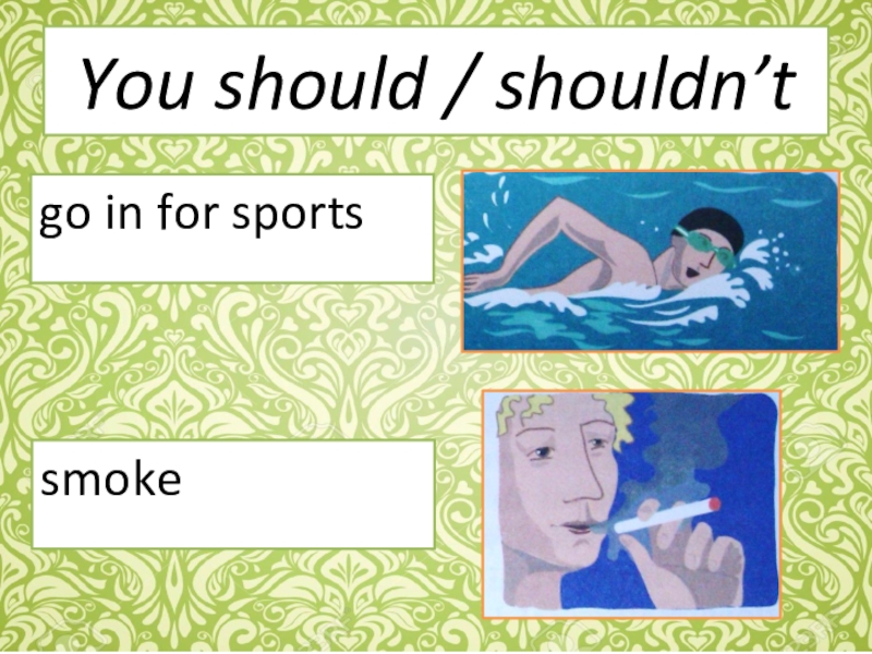 You should / shouldn’tgo in for sportssmoke