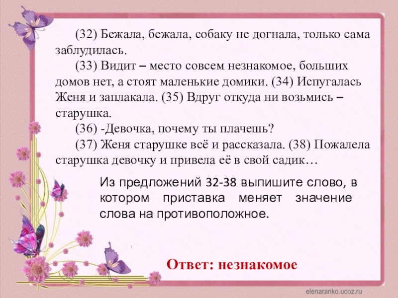 (32) Бежала, бежала, собаку не догнала, только сама заблудилась. (33) Видит – место совсем незнакомое, больших домов