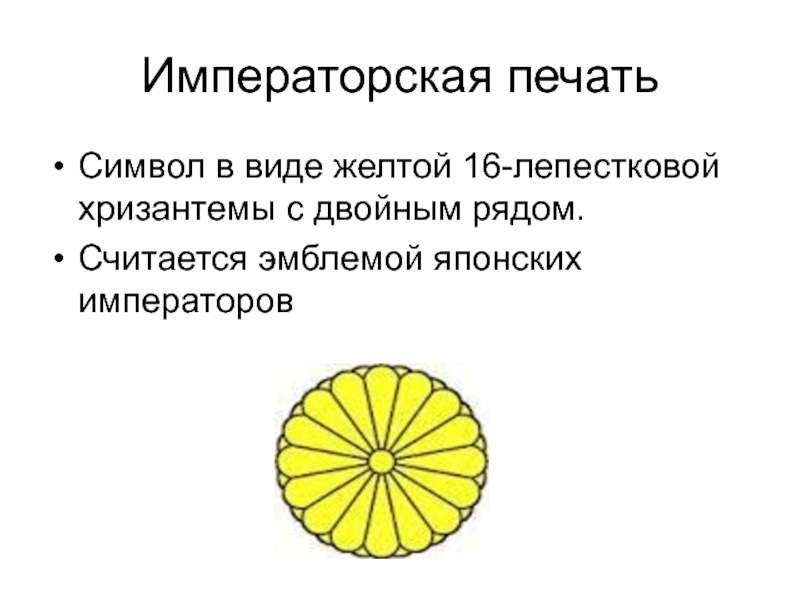 Императорская печатьСимвол в виде желтой 16-лепестковой хризантемы с двойным рядом.Считается эмблемой японских императоров