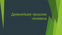 Презентация Древнейшее прошлое человека