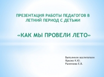 ПРЕЗЕНТАЦИЯ КАК МЫ ПРОВЕЛИ ЛЕТО