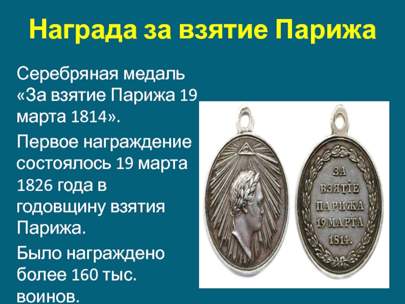 Награда за взятие ПарижаСеребряная медаль «За взятие Парижа 19 марта 1814».Первое награждение состоялось 19 марта 1826 года