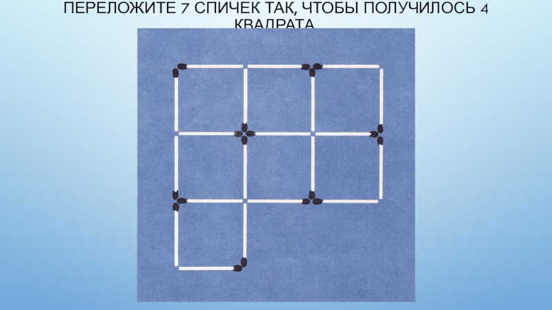 Переложи чтобы получилось квадрата. Переложи 2 спички чтобы получилось 7 квадратов. Переложите 4 спички так чтобы получилось 2 квадрата. Переложите спички так чтобы получилось 7 квадратов. Переложить 7 спичек так чтобы получилось 4 квадрата.