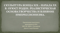 Скульптура конца XIX – начала XX в. Огюст Роден. Реалистическая основа творчества и влияние импрессионизма (презентация)