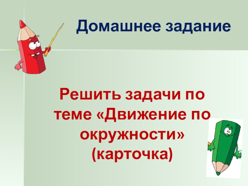 Домашнее заданиеРешить задачи по теме «Движение по окружности»(карточка)