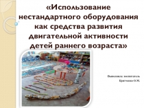 Презентация Использование нестандартного оборудования как средство развития двигательной активности детей раннего возраста