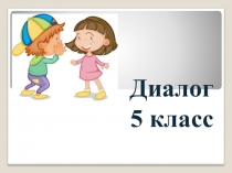 Презентация по русскому языку на тему Диалог (5 класс)