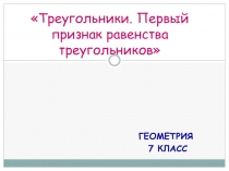 Презентация по геометрии на тему Треугольники. Первый признак равенства треугольников (7 класс)