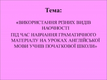 Презентація на тему:ВИКОРИСТАННЯ РІЗНИХ ВИДІВ НАОЧНОСТІ ПІД ЧАС НАВЧАННЯ ГРАМАТИЧНОГО МАТЕРІАЛУ НА УРОКАХ АНГЛІЙСЬКОЇ МОВИ УЧНІВ ПОЧАТКОВОЇ ШКОЛИ