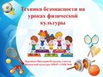 Презентация по физической культуре на тему: Техника безопасности на уроках физической культуры