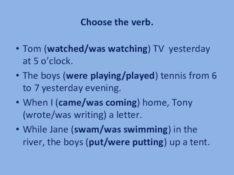 Choose the verb.Tom (watched/was watching) TV yesterday at 5 o’clock.The boys (were playing/played) tennis from 6 to