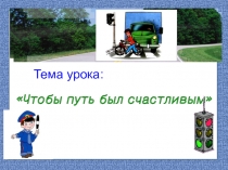 Презентация по ОБЖ на тему Чтобы путь был счастливым(3класс)