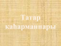 Презентация по родному языку на тему Татар каһарманнары
