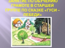 Презентация Итоговое занятие по обучению грамоте в старшей группе по сказке Гуси - лебеди